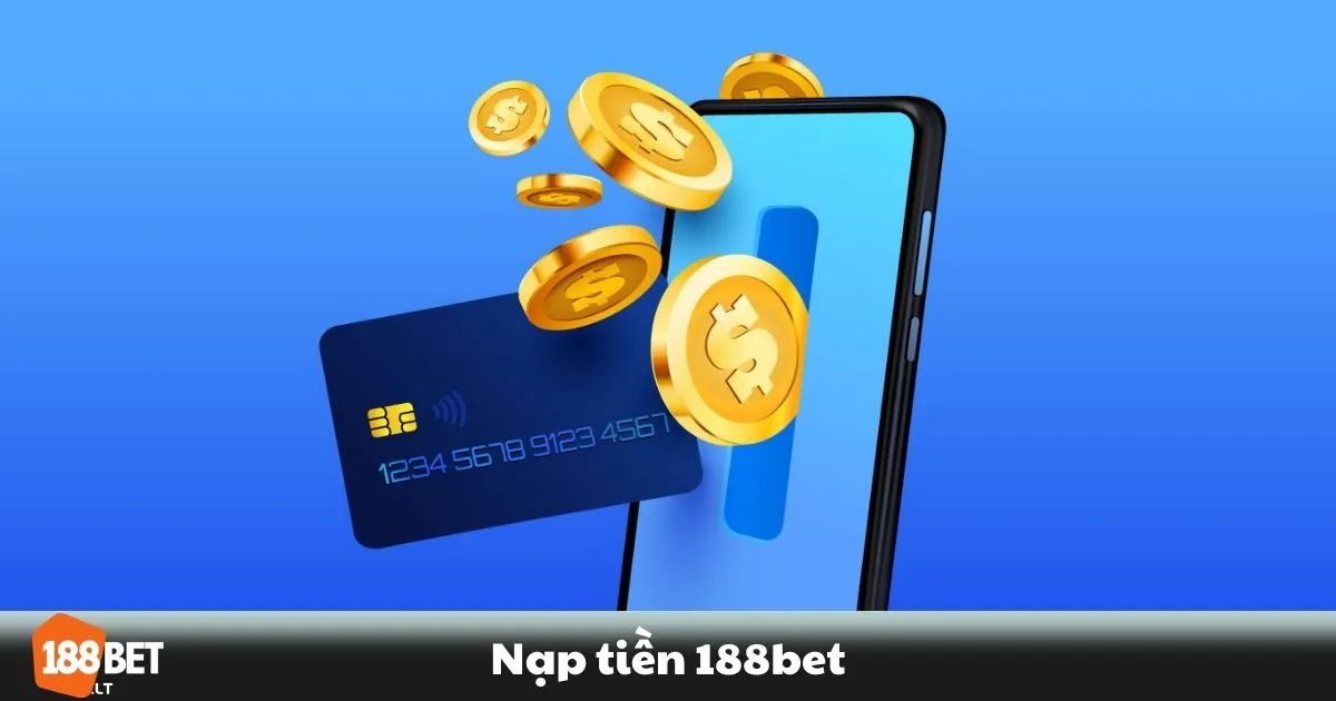 Nạp Tiền 188BET - Cách Gửi Tiền Nhanh Chóng & An Toàn 1 Nạp Tiền 188BET - Các phương thức nạp tiền tại 188BET